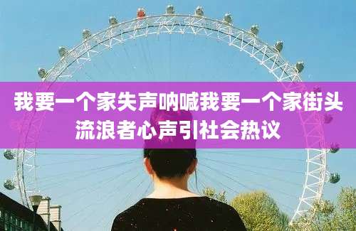 我要一个家失声呐喊我要一个家街头流浪者心声引社会热议