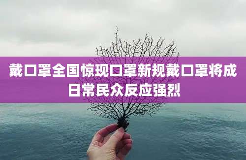 戴口罩全国惊现口罩新规戴口罩将成日常民众反应强烈