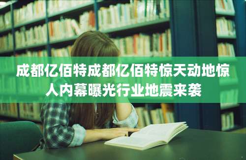 成都亿佰特成都亿佰特惊天动地惊人内幕曝光行业地震来袭