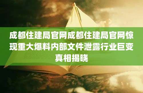 成都住建局官网成都住建局官网惊现重大爆料内部文件泄露行业巨变真相揭晓
