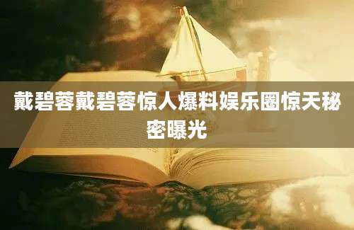 戴碧蓉戴碧蓉惊人爆料娱乐圈惊天秘密曝光