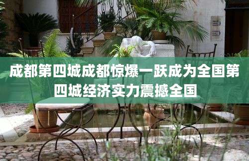 成都第四城成都惊爆一跃成为全国第四城经济实力震撼全国