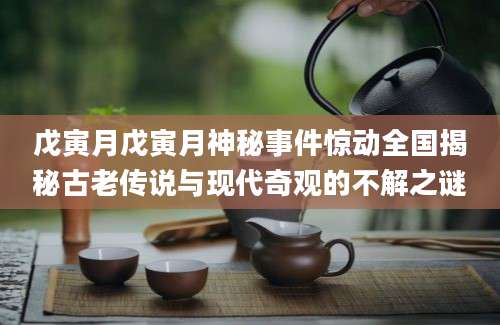 戊寅月戊寅月神秘事件惊动全国揭秘古老传说与现代奇观的不解之谜