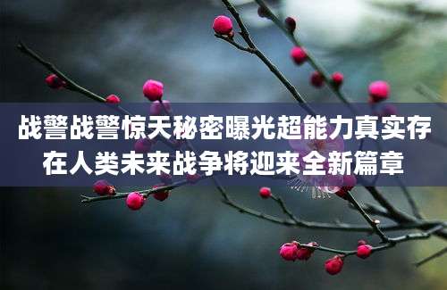 战警战警惊天秘密曝光超能力真实存在人类未来战争将迎来全新篇章