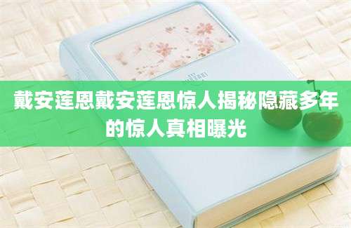 戴安莲恩戴安莲恩惊人揭秘隐藏多年的惊人真相曝光