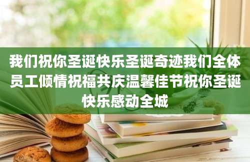 我们祝你圣诞快乐圣诞奇迹我们全体员工倾情祝福共庆温馨佳节祝你圣诞快乐感动全城